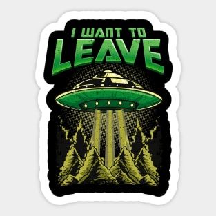 Cute & Funny I Want To Leave UFO Aliens Spaceship Sticker